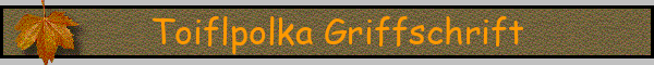 Toiflpolka Griffschrift