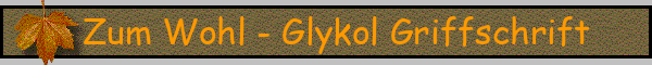 Zum Wohl - Glykol Griffschrift